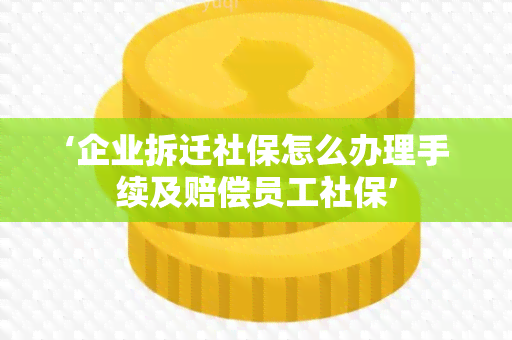 ‘企业拆迁社保怎么办理手续及赔偿员工社保’