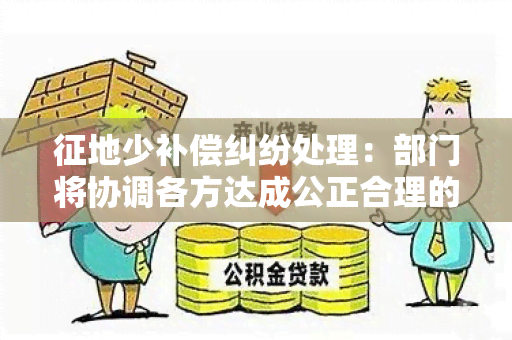 征地少补偿纠纷处理：部门将协调各方达成公正合理的赔偿方案，维护农民合法权益，推动征地工作公开透明化。