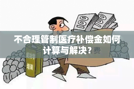 不合理管制医疗补偿金如何计算与解决？