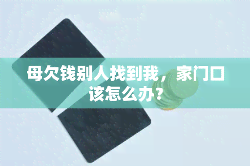 母欠钱别人找到我，家门口该怎么办？