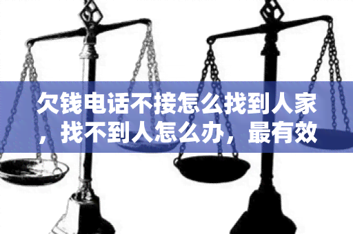 欠钱电话不接怎么找到人家，找不到人怎么办，最有效的方法是什么？