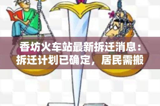 香坊火车站最新拆迁消息：拆迁计划已确定，居民需搬迁时间表公布