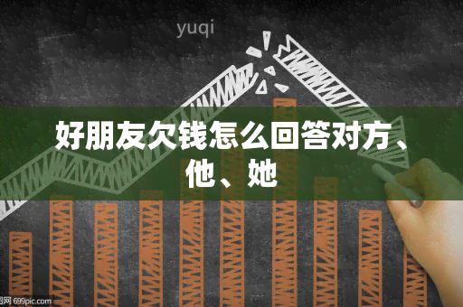 好朋友欠钱怎么回答对方、他、她