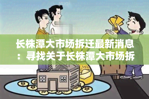 长株潭大市场拆迁最新消息：寻找关于长株潭大市场拆迁最新消息的可靠来源