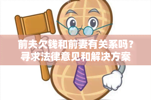 前夫欠钱和前妻有关系吗？寻求法律意见和解决方案