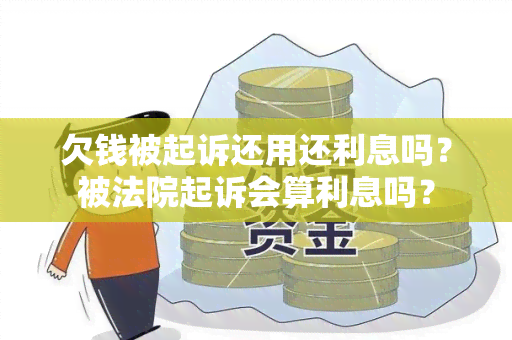 欠钱被起诉还用还利息吗？被法院起诉会算利息吗？