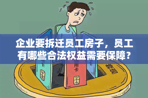 企业要拆迁员工房子，员工有哪些合法权益需要保障？