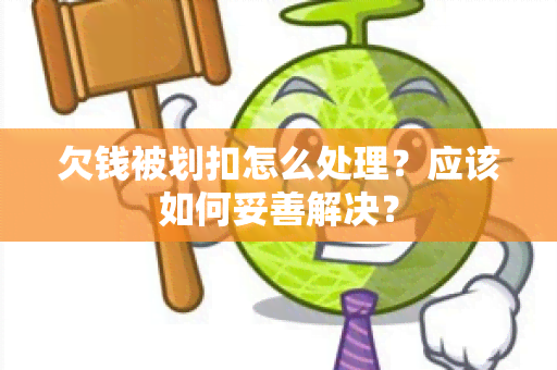 欠钱被划扣怎么处理？应该如何妥善解决？