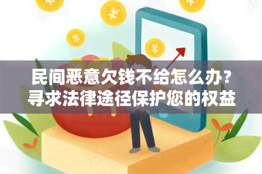 民间恶意欠钱不给怎么办？寻求法律途径保护您的权益