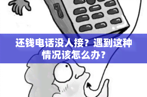 还钱电话没人接？遇到这种情况该怎么办？