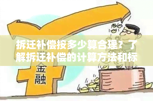 拆迁补偿按多少算合理？了解拆迁补偿的计算方法和标准