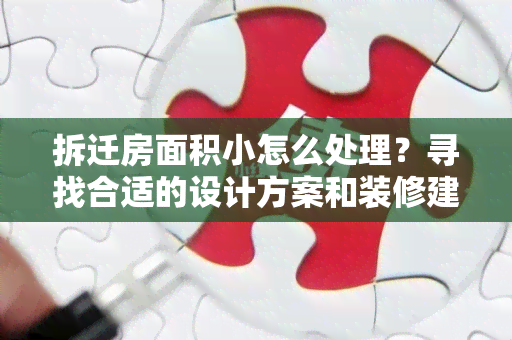 拆迁房面积小怎么处理？寻找合适的设计方案和装修建议