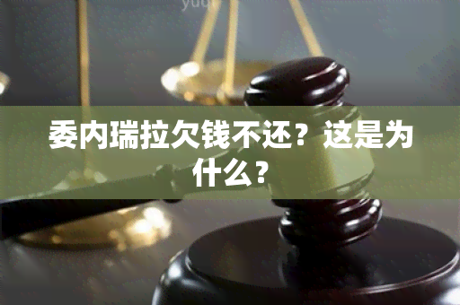 委内瑞拉欠钱不还？这是为什么？