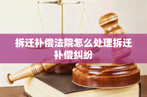 拆迁补偿法院怎么处理拆迁补偿纠纷