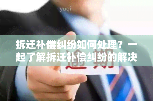 拆迁补偿纠纷如何处理？一起了解拆迁补偿纠纷的解决方法