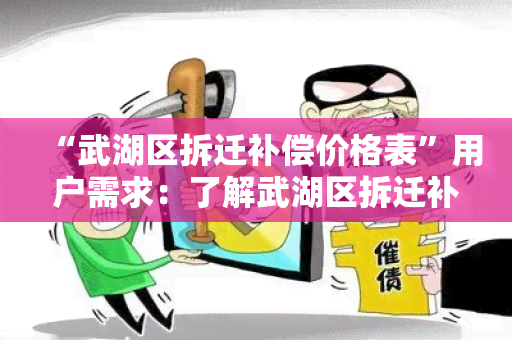 “武湖区拆迁补偿价格表”用户需求：了解武湖区拆迁补偿价格表及相关规定