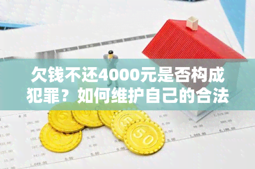 欠钱不还4000元是否构成犯罪？如何维护自己的合法权益？