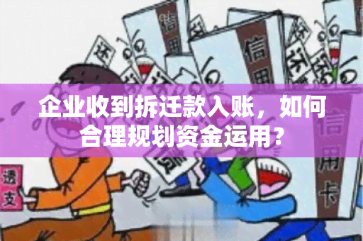 企业收到拆迁款入账，如何合理规划资金运用？