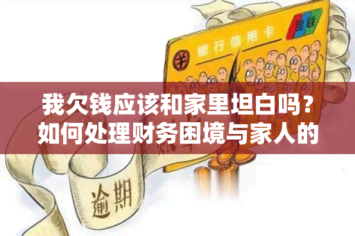 我欠钱应该和家里坦白吗？如何处理财务困境与家人的关系