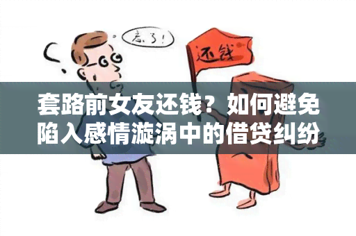 套路前女友还钱？如何避免陷入感情漩涡中的借贷纠纷？