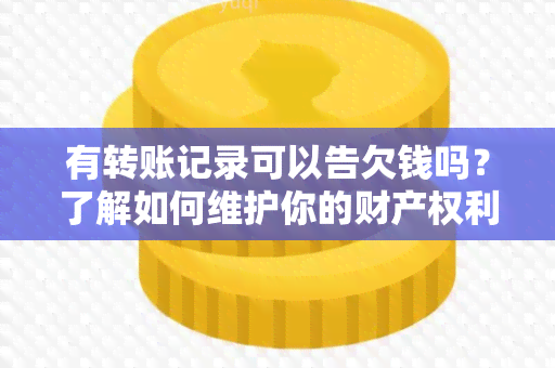 有转账记录可以告欠钱吗？了解如何维护你的财产权利