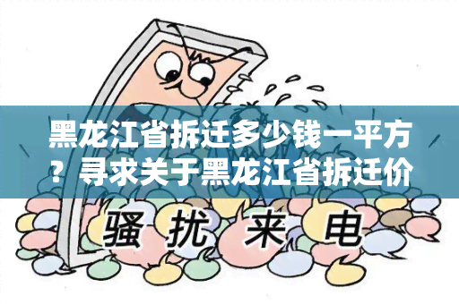 黑龙江省拆迁多少钱一平方？寻求关于黑龙江省拆迁价格的详细信息