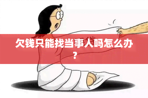 欠钱只能找当事人吗怎么办？