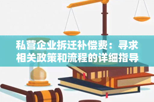 私营企业拆迁补偿费：寻求相关政策和流程的详细指导