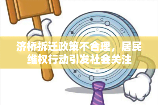 济桥拆迁政策不合理，居民 *** 行动引发社会关注