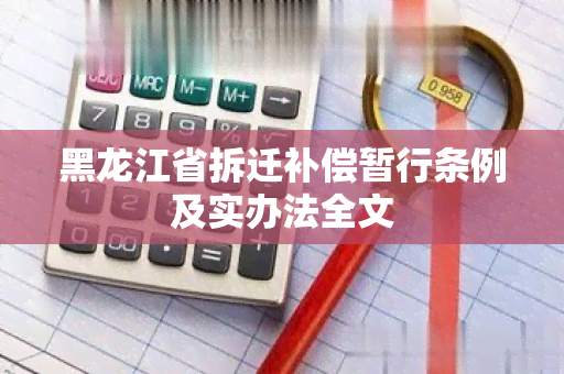 黑龙江省拆迁补偿暂行条例及实办法全文