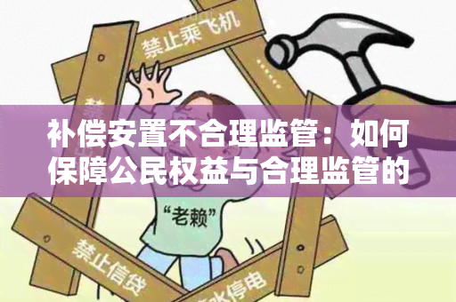 补偿安置不合理监管：如何保障公民权益与合理监管的平？