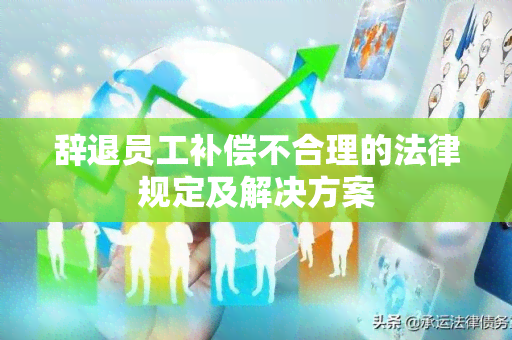 辞退员工补偿不合理的法律规定及解决方案