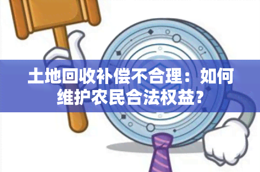 土地回收补偿不合理：如何维护农民合法权益？