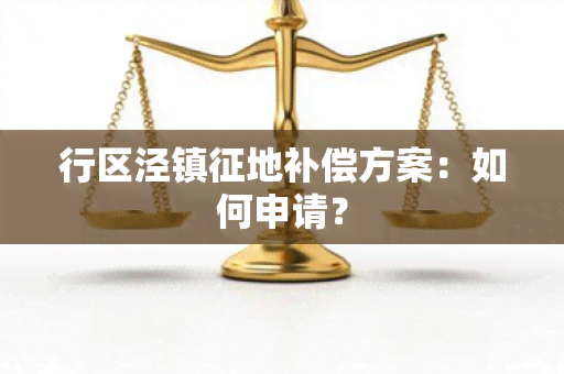 行区泾镇征地补偿方案：如何申请？