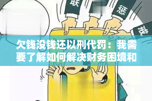 欠钱没钱还以刑代罚：我需要了解如何解决财务困境和债务问题