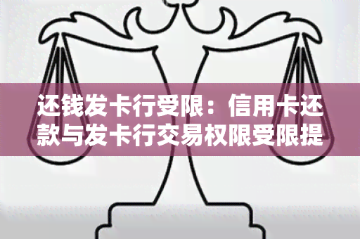 还钱发卡行受限：信用卡还款与发卡行交易权限受限提示