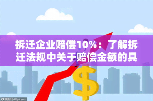 拆迁企业赔偿10%：了解拆迁法规中关于赔偿金额的具体规定