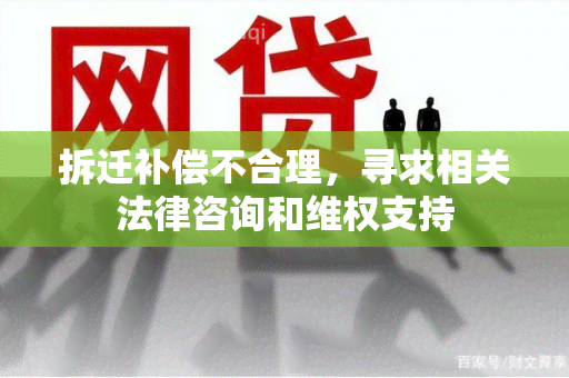 拆迁补偿不合理，寻求相关法律咨询和 *** 支持