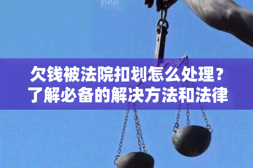 欠钱被法院扣划怎么处理？了解必备的解决方法和法律知识