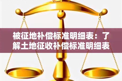 被征地补偿标准明细表：了解土地征收补偿标准明细表的详细内容