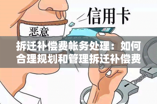 拆迁补偿费帐务处理：如何合理规划和管理拆迁补偿费？