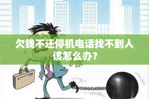 欠钱不还停机电话找不到人该怎么办？