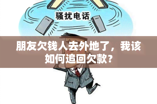 朋友欠钱人去外地了，我该如何追回欠款？