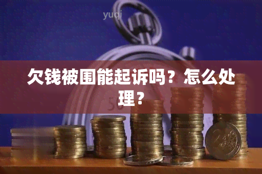 欠钱被围能起诉吗？怎么处理？