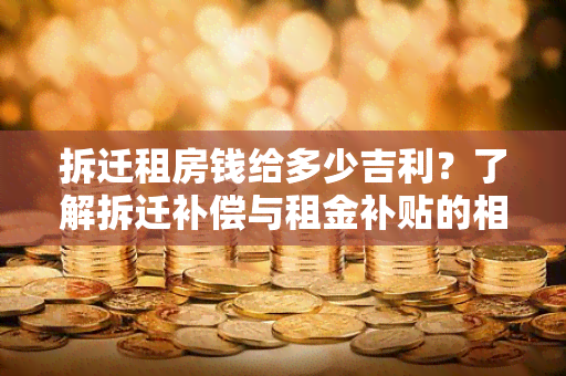 拆迁租房钱给多少吉利？了解拆迁补偿与租金补贴的相关知识