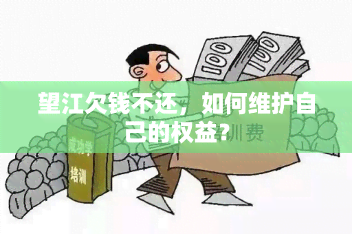 望江欠钱不还，如何维护自己的权益？