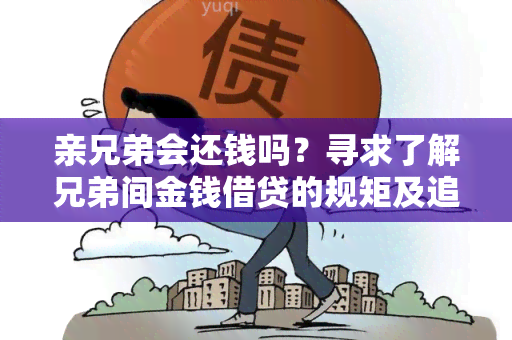 亲兄弟会还钱吗？寻求了解兄弟间金钱借贷的规矩及追偿方式