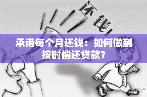 承诺每个月还钱：如何做到按时偿还贷款？