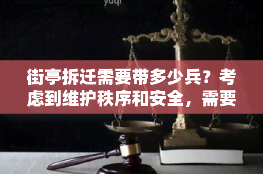 街亭拆迁需要带多少兵？考虑到维护秩序和安全，需要足够的人力支持