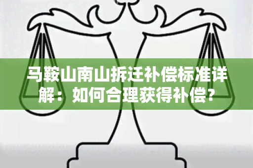 马鞍山南山拆迁补偿标准详解：如何合理获得补偿？